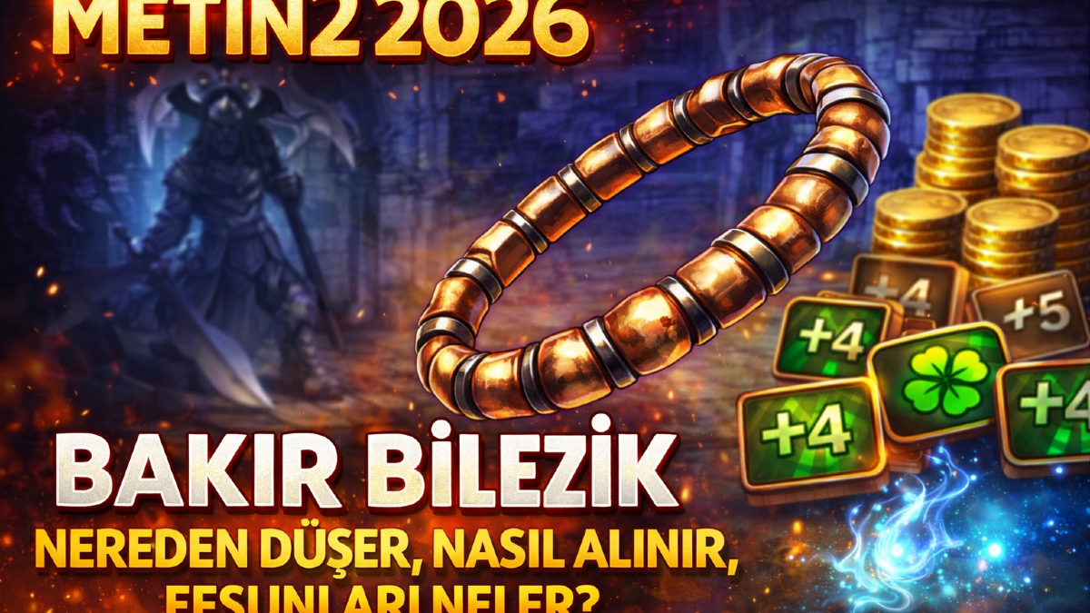 Metin2 Bakır Bilezik 2026: Nereden Düşer, Nasıl Alınır, Efsunları Neler?